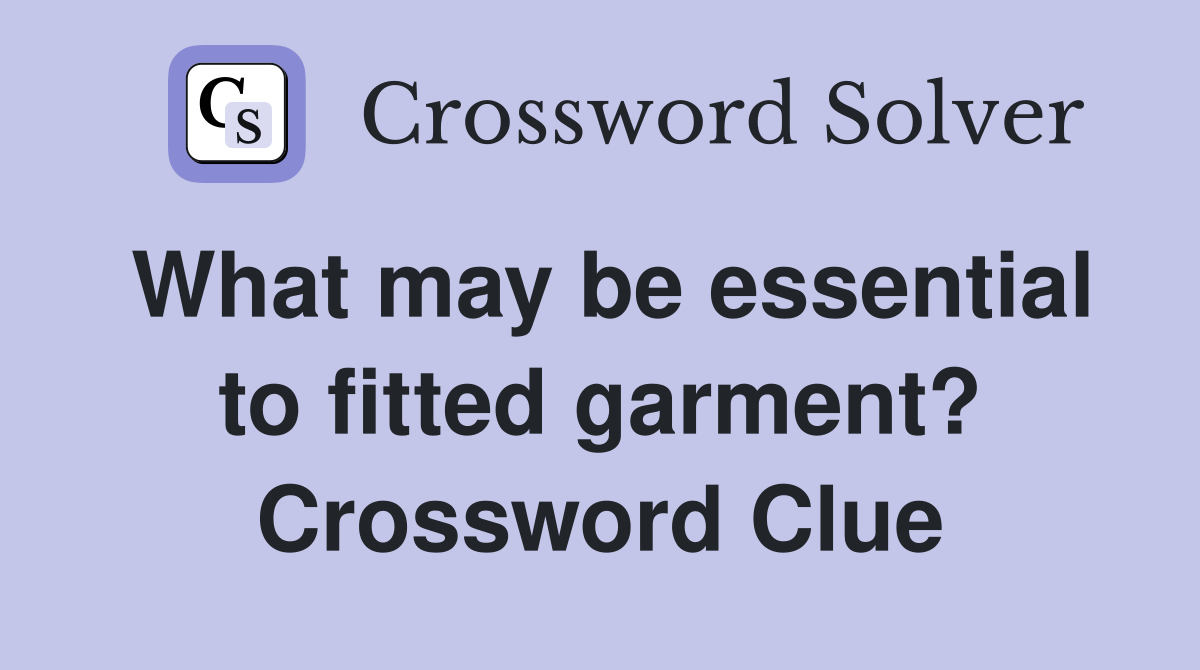 What may be essential to fitted garment? Crossword Clue Answers
